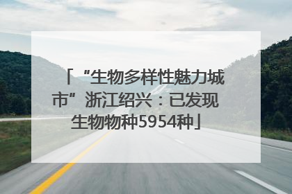 “生物多样性魅力城市”浙江绍兴：已发现生物物种5954种